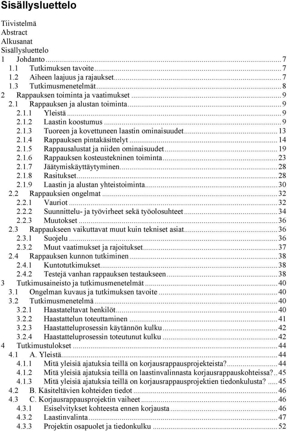 .. 14 2.1.5 Rappausalustat ja niiden ominaisuudet... 19 2.1.6 Rappauksen kosteustekninen toiminta... 23 2.1.7 Jäätymiskäyttäytyminen... 28 2.1.8 Rasitukset... 28 2.1.9 Laastin ja alustan yhteistoiminta.