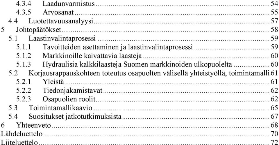 .. 60 5.2 Korjausrappauskohteen toteutus osapuolten välisellä yhteistyöllä, toimintamalli 61 5.2.1 Yleistä... 61 5.2.2 Tiedonjakamistavat... 62 5.2.3 Osapuolien roolit.