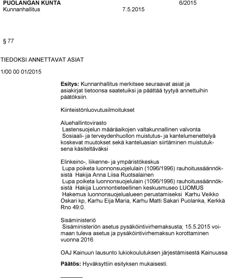 kanteluasian siirtäminen muistutuksena käsiteltäväksi Elinkeino-, liikenne- ja ympäristökeskus Lupa poiketa luonnonsuojelulain (1096/1996) rauhoitussäännöksistä Hakija Anna Liisa Ruotsalainen Lupa