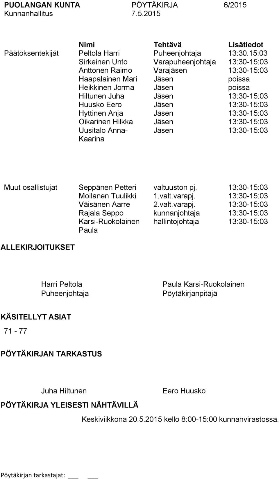 13:30-15:03 Hyttinen Anja Jäsen 13:30-15:03 Oikarinen Hilkka Jäsen 13:30-15:03 Uusitalo Anna- Kaarina Jäsen 13:30-15:03 Muut osallistujat Seppänen Petteri valtuuston pj.