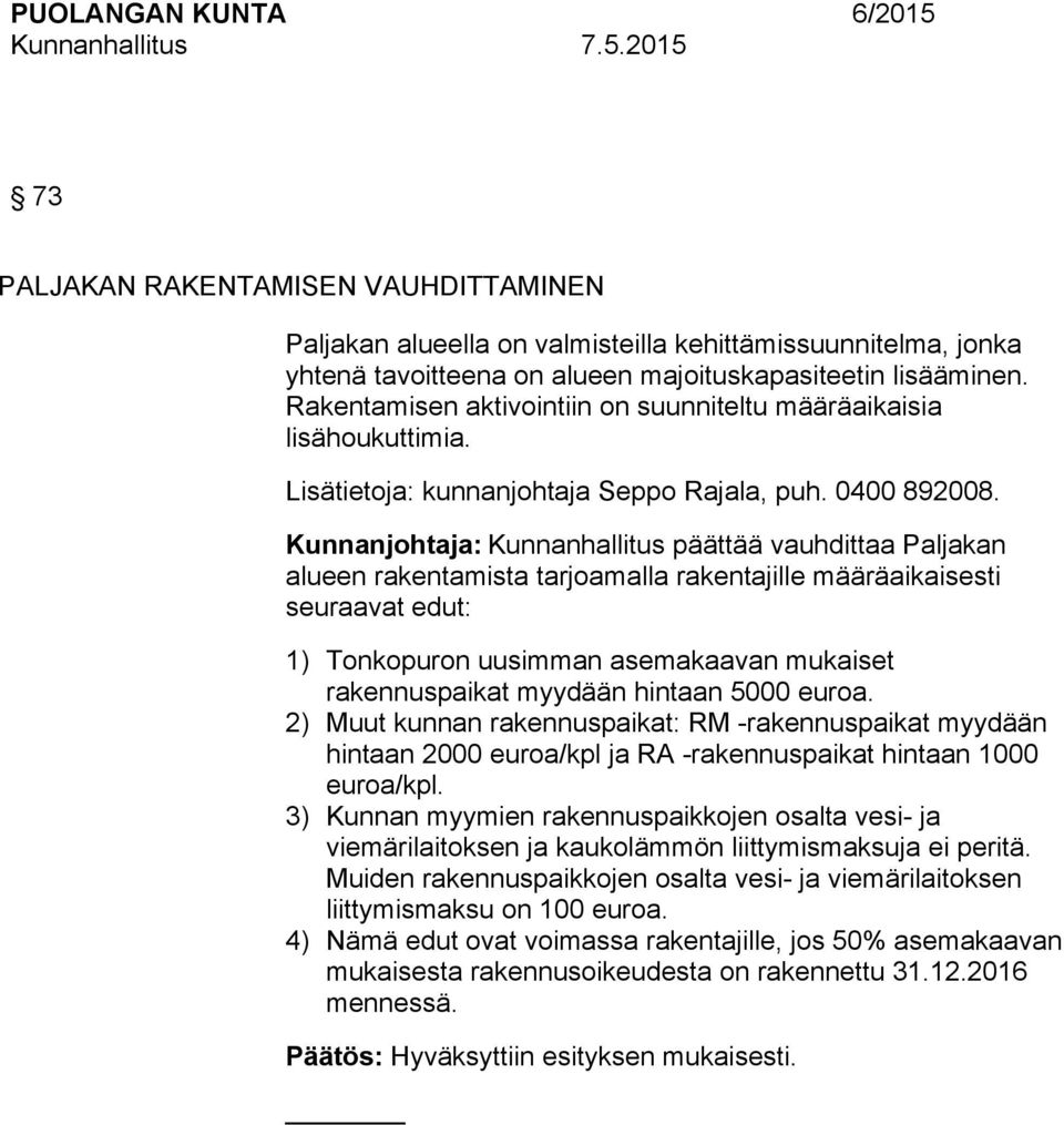 Kunnanjohtaja: Kunnanhallitus päättää vauhdittaa Paljakan alueen rakentamista tarjoamalla rakentajille määräaikaisesti seuraavat edut: 1) Tonkopuron uusimman asemakaavan mukaiset rakennuspaikat