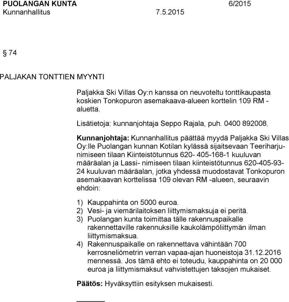 Kunnanjohtaja: Kunnanhallitus päättää myydä Paljakka Ski Villas Oy:lle Puolangan kunnan Kotilan kylässä sijaitsevaan Teeriharjunimiseen tilaan Kiinteistötunnus 620-405-168-1 kuuluvan määräalan ja