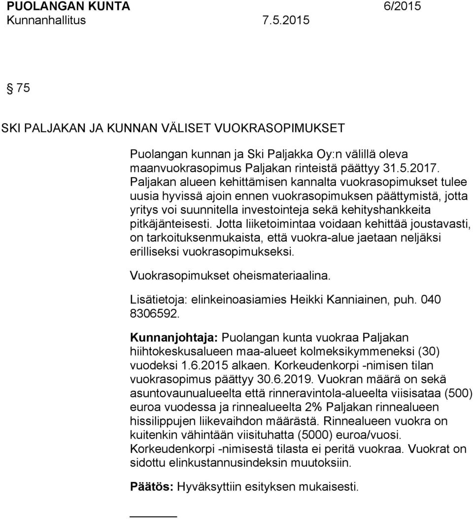 Jotta liiketoimintaa voidaan kehittää joustavasti, on tarkoituksenmukaista, että vuokra-alue jaetaan neljäksi erilliseksi vuokrasopimukseksi. Vuokrasopimukset oheismateriaalina.