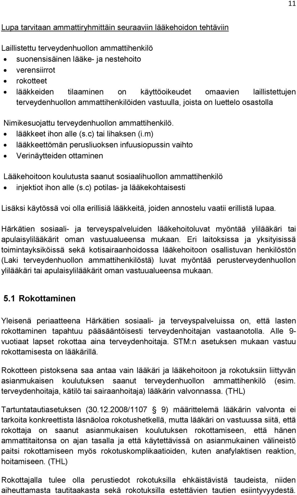 c) tai lihaksen (i.m) lääkkeettömän perusliuoksen infuusiopussin vaihto Verinäytteiden ottaminen Lääkehoitoon koulutusta saanut sosiaalihuollon ammattihenkilö injektiot ihon alle (s.