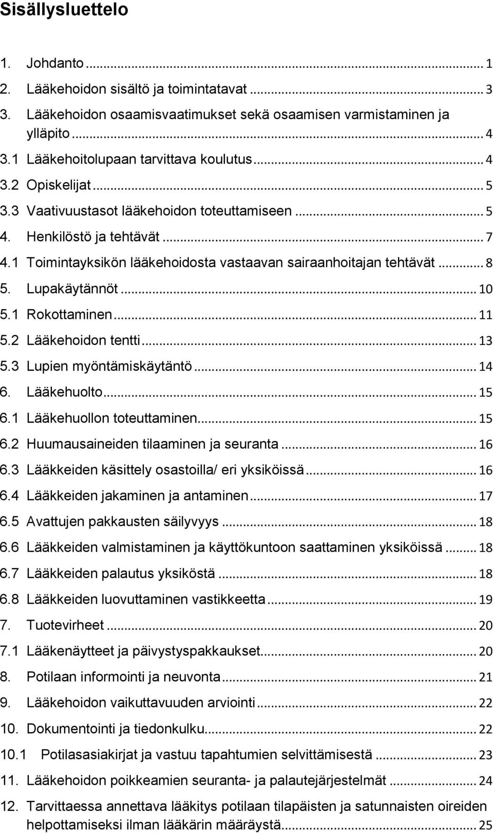 .. 10 5.1 Rokottaminen... 11 5.2 Lääkehoidon tentti... 13 5.3 Lupien myöntämiskäytäntö... 14 6. Lääkehuolto... 15 6.1 Lääkehuollon toteuttaminen... 15 6.2 Huumausaineiden tilaaminen ja seuranta... 16 6.