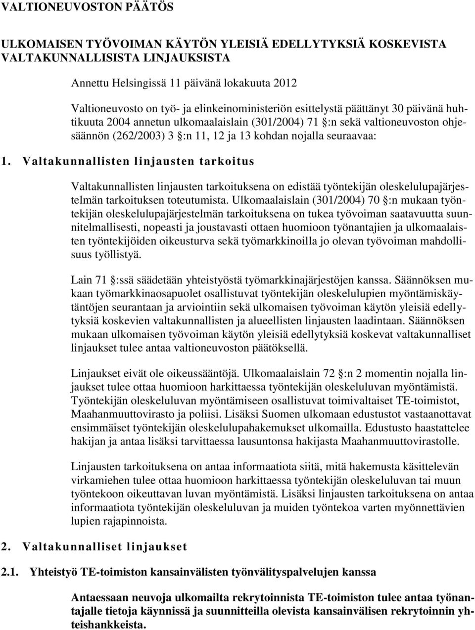 1. Valtakunnallisten linjausten tarkoitus Valtakunnallisten linjausten tarkoituksena on edistää työntekijän oleskelulupajärjestelmän tarkoituksen toteutumista.