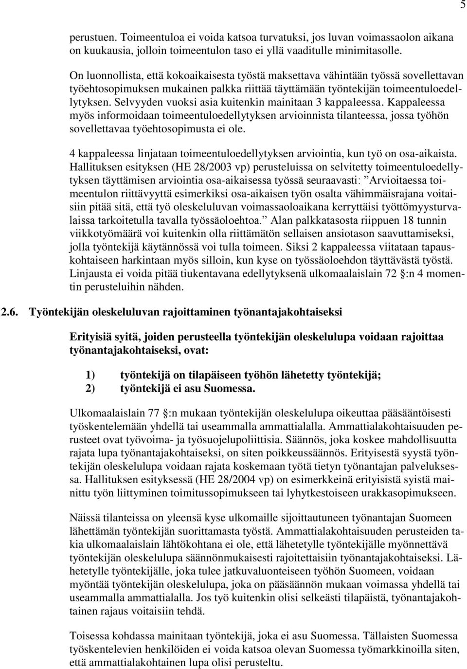 Selvyyden vuoksi asia kuitenkin mainitaan 3 kappaleessa. Kappaleessa myös informoidaan toimeentuloedellytyksen arvioinnista tilanteessa, jossa työhön sovellettavaa työehtosopimusta ei ole.