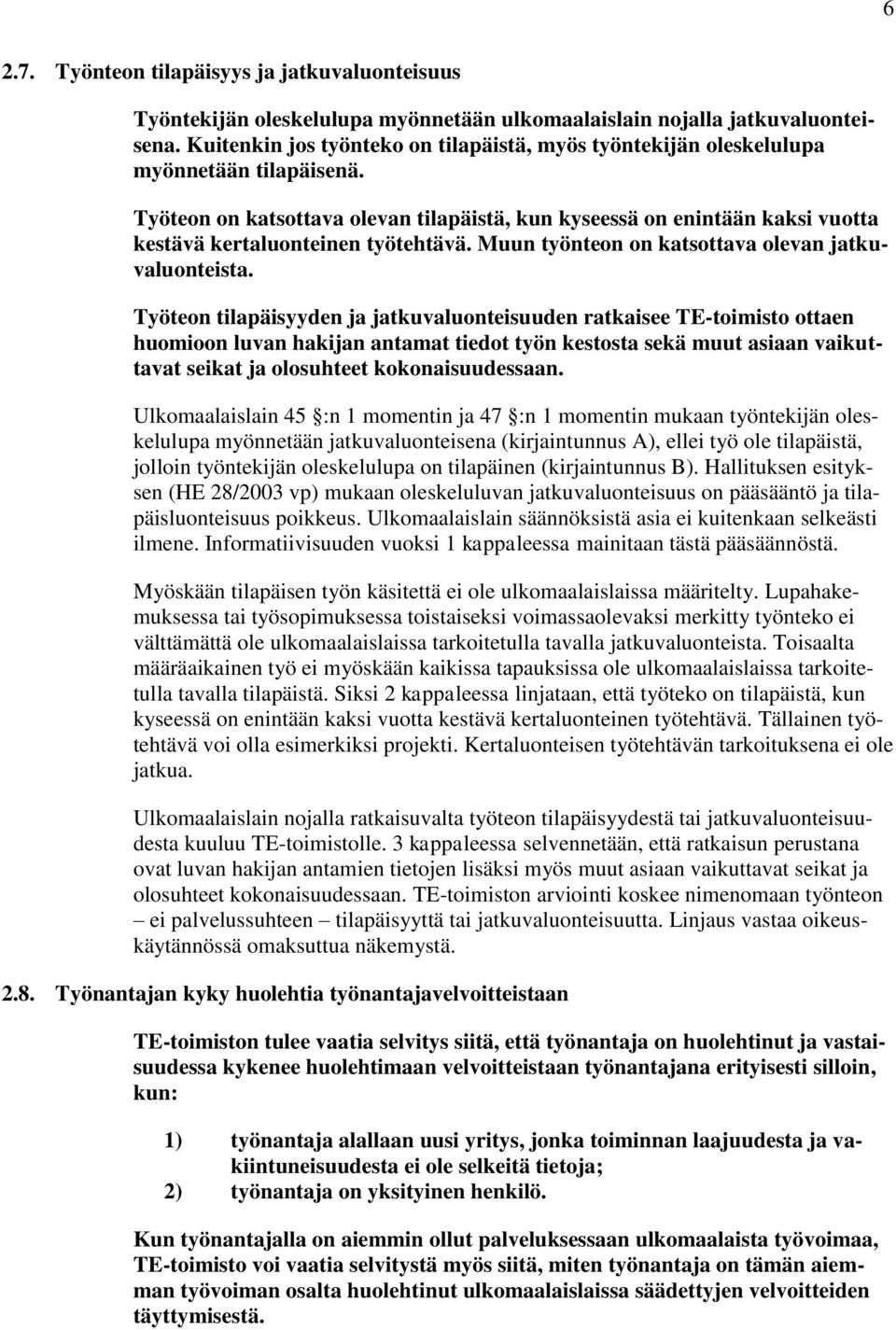 Työteon on katsottava olevan tilapäistä, kun kyseessä on enintään kaksi vuotta kestävä kertaluonteinen työtehtävä. Muun työnteon on katsottava olevan jatkuvaluonteista.