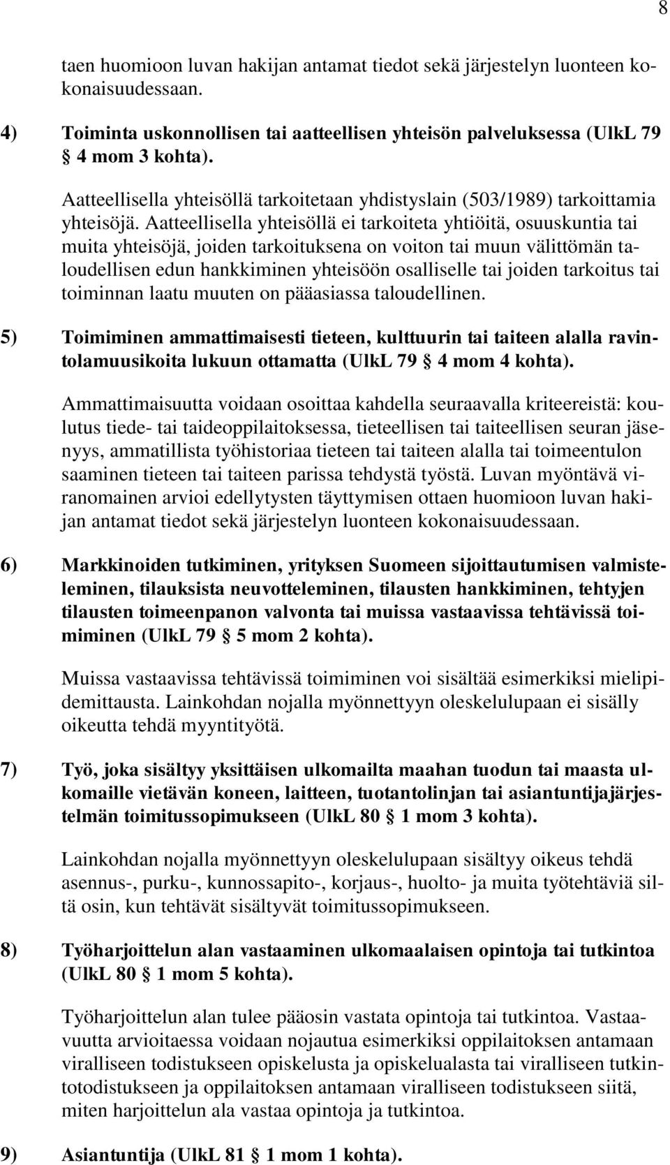 Aatteellisella yhteisöllä ei tarkoiteta yhtiöitä, osuuskuntia tai muita yhteisöjä, joiden tarkoituksena on voiton tai muun välittömän taloudellisen edun hankkiminen yhteisöön osalliselle tai joiden