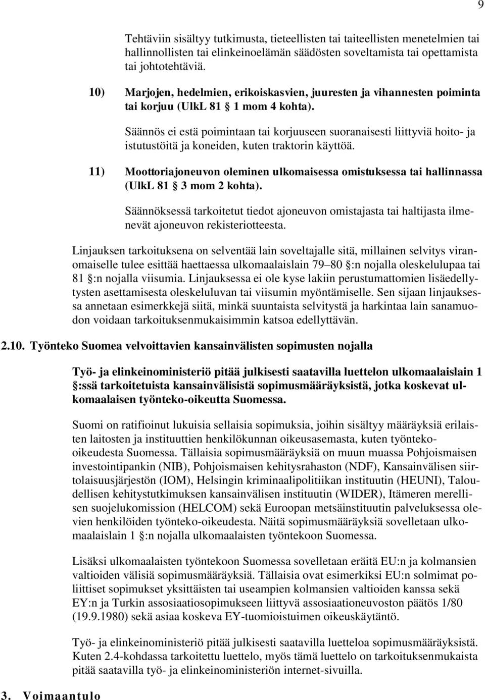 Säännös ei estä poimintaan tai korjuuseen suoranaisesti liittyviä hoito- ja istutustöitä ja koneiden, kuten traktorin käyttöä.