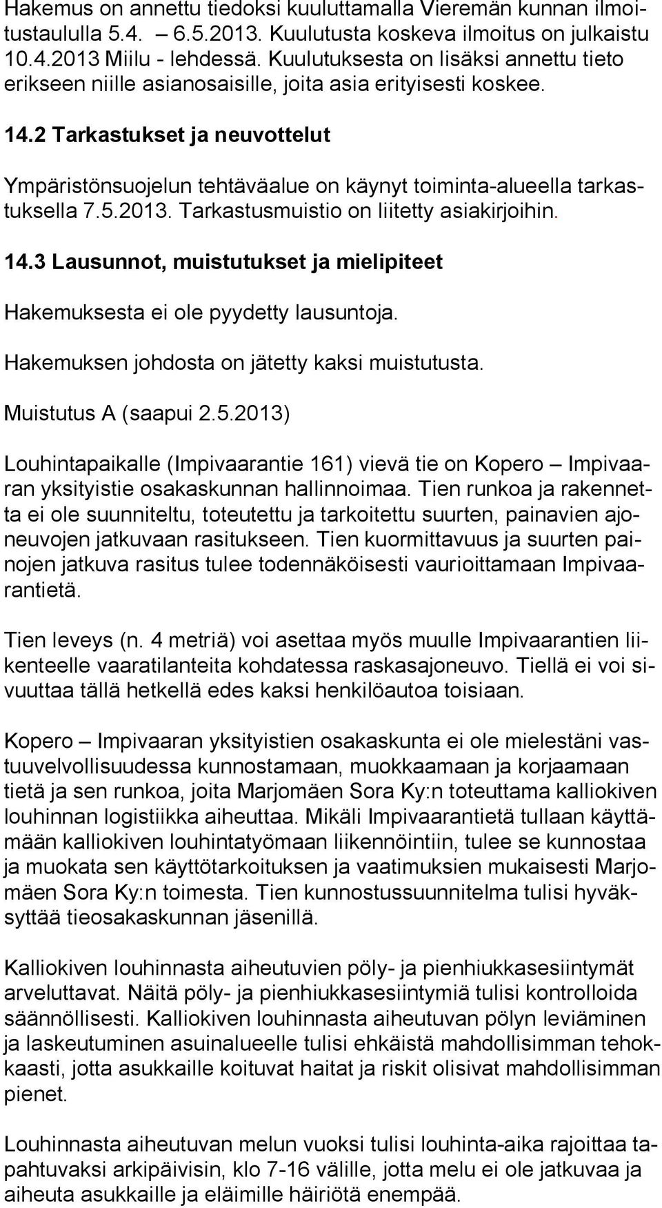 2 Tarkastukset ja neuvottelut Ympäristönsuojelun tehtäväalue on käynyt toiminta-alueella tar kastuk sel la 7.5.2013. Tarkastusmuistio on liitetty asiakirjoihin. 14.