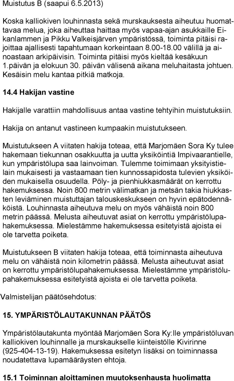 pitäisi rajoit taa ajallisesti tapahtumaan korkeintaan 8.00-18.00 välillä ja ainoas taan arkipäivisin. Toiminta pitäisi myös kieltää kesäkuun 1.päivän ja elokuun 30.