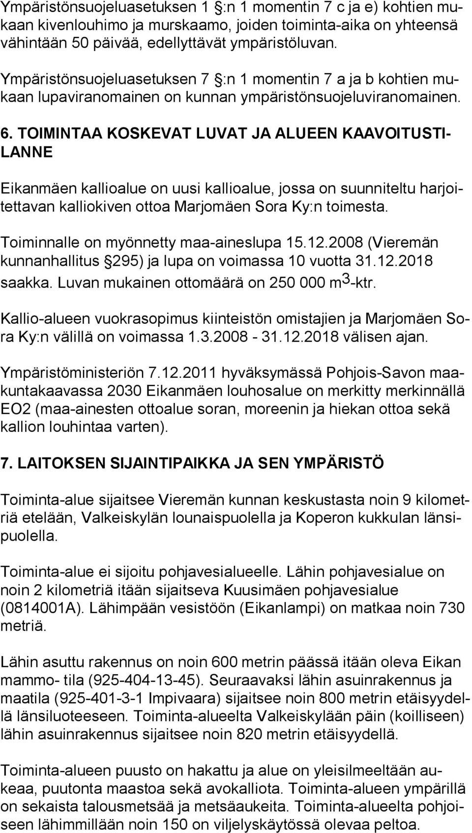 TOIMINTAA KOSKEVAT LUVAT JA ALUEEN KAA VOI TUS TI- LAN NE Eikanmäen kallioalue on uusi kallioalue, jossa on suunniteltu har joitet ta van kalliokiven ottoa Marjomäen Sora Ky:n toimesta.