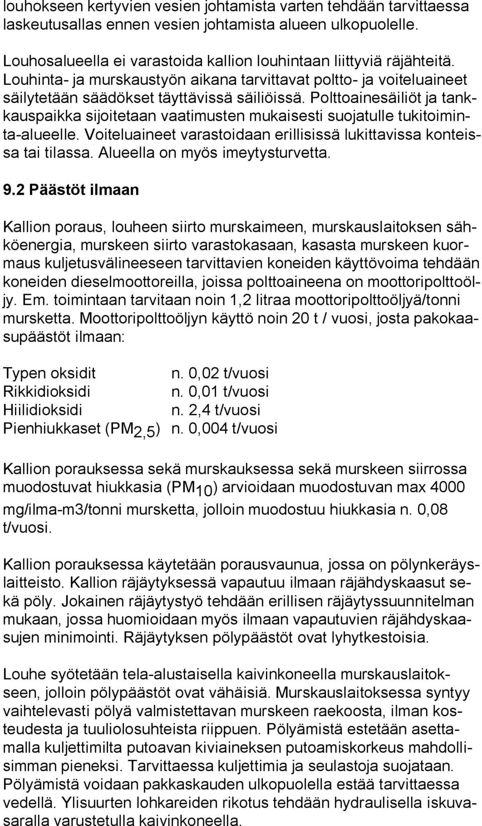 Polttoainesäiliöt ja tankkaus paik ka sijoitetaan vaatimusten mukaisesti suojatulle tu ki toi minta-alu eel le. Voiteluaineet varastoidaan erillisissä lukittavissa kon teissa tai tilassa.