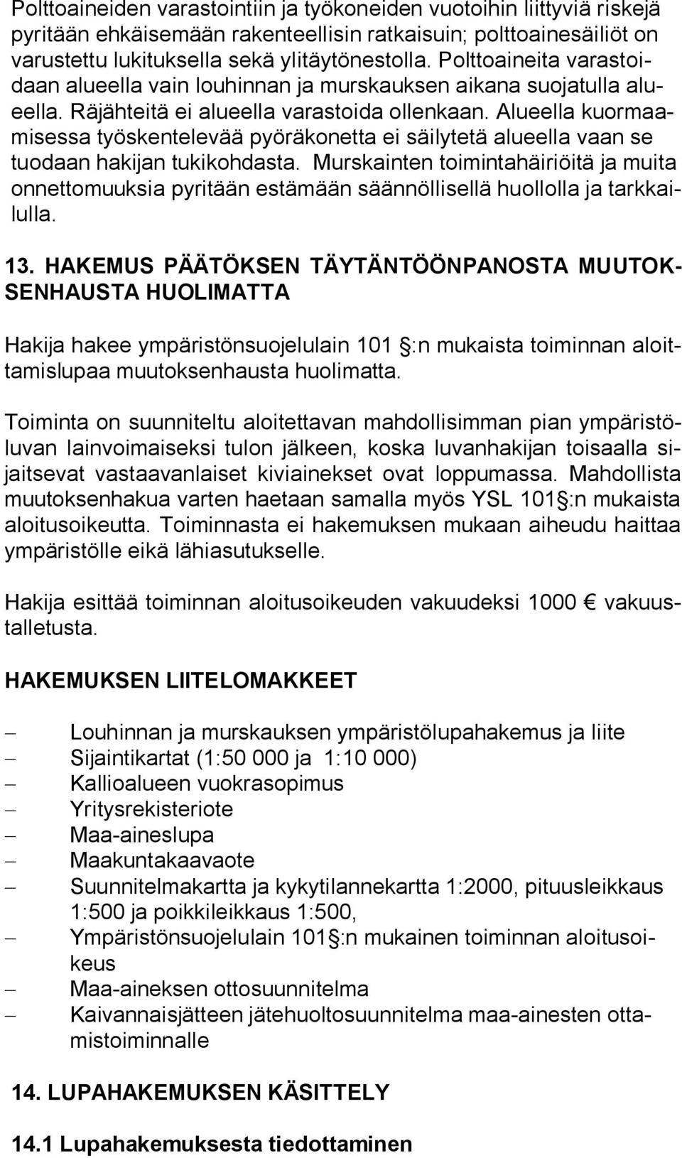 Alueella kuor maami ses sa työskentelevää pyöräkonetta ei säilytetä alueella vaan se tuo daan hakijan tukikohdasta.