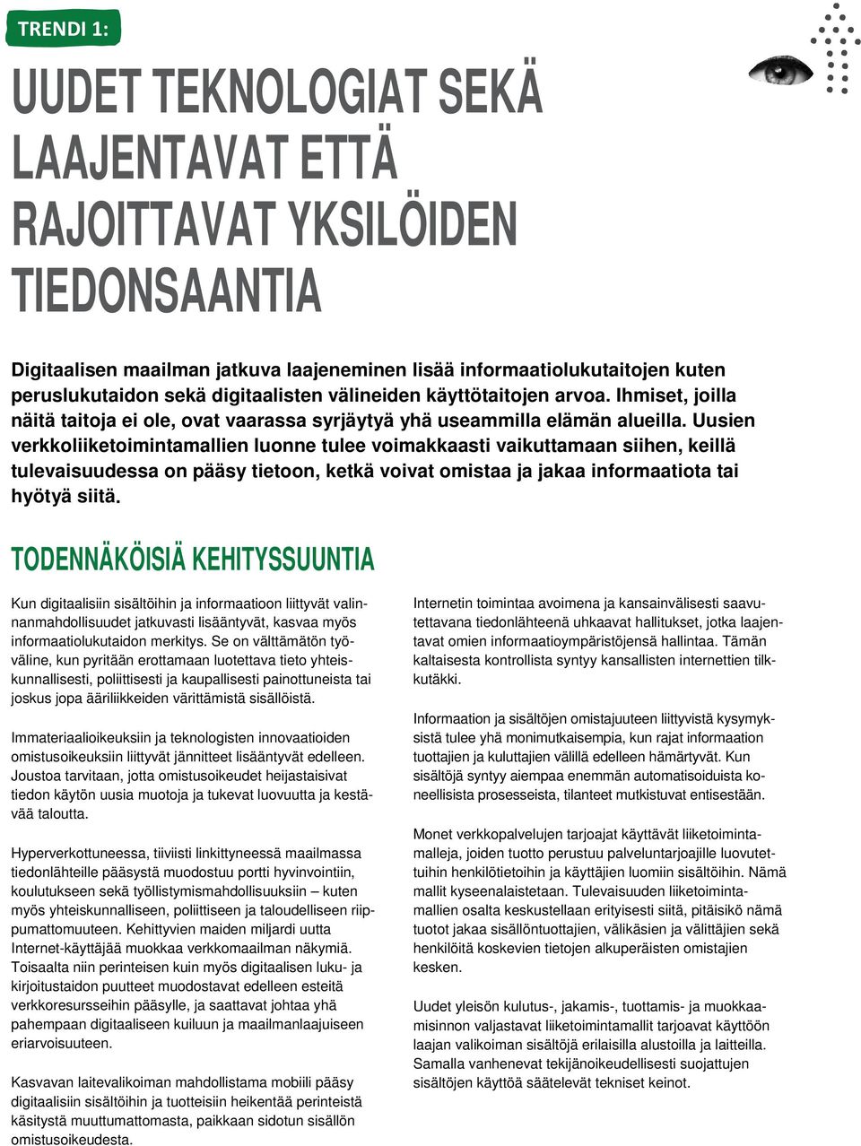 Uusien verkkoliiketoimintamallien luonne tulee voimakkaasti vaikuttamaan siihen, keillä tulevaisuudessa on pääsy tietoon, ketkä voivat omistaa ja jakaa informaatiota tai hyötyä siitä.