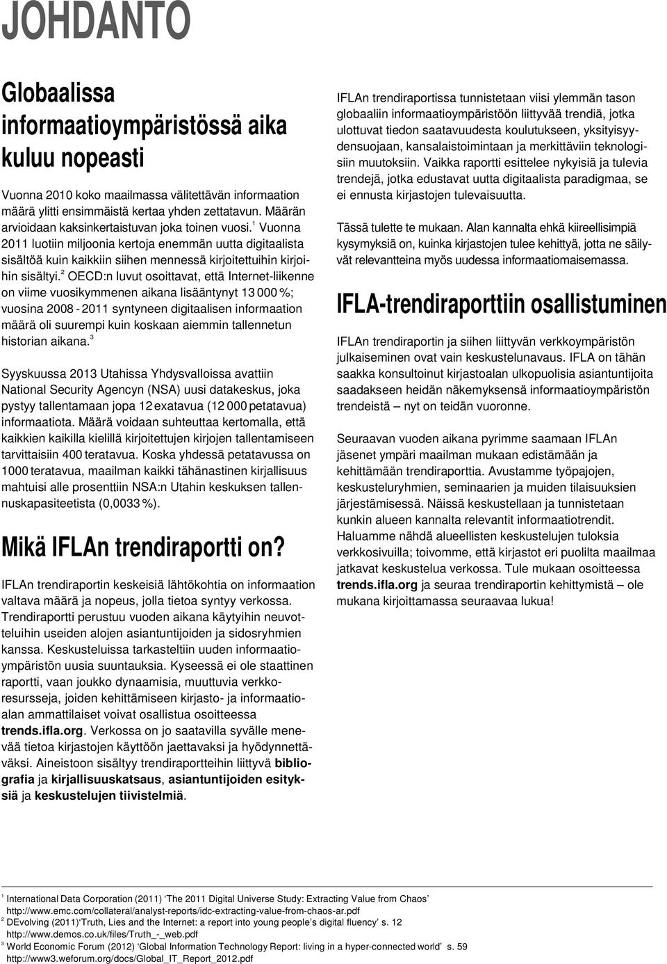 2 OECD:n luvut osoittavat, että Internet-liikenne on viime vuosikymmenen aikana lisääntynyt 13 000 %; vuosina 2008-2011 syntyneen digitaalisen informaation määrä oli suurempi kuin koskaan aiemmin