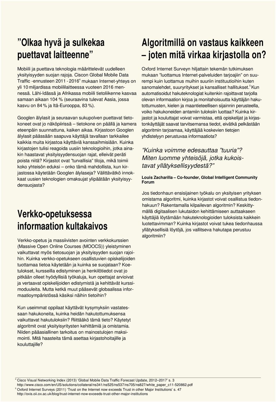 Lähi-Idässä ja Afrikassa mobiili tietoliikenne kasvaa samaan aikaan 104 % (seuraavina tulevat Aasia, jossa kasvu on 84 % ja Itä-Eurooppa, 83 %).