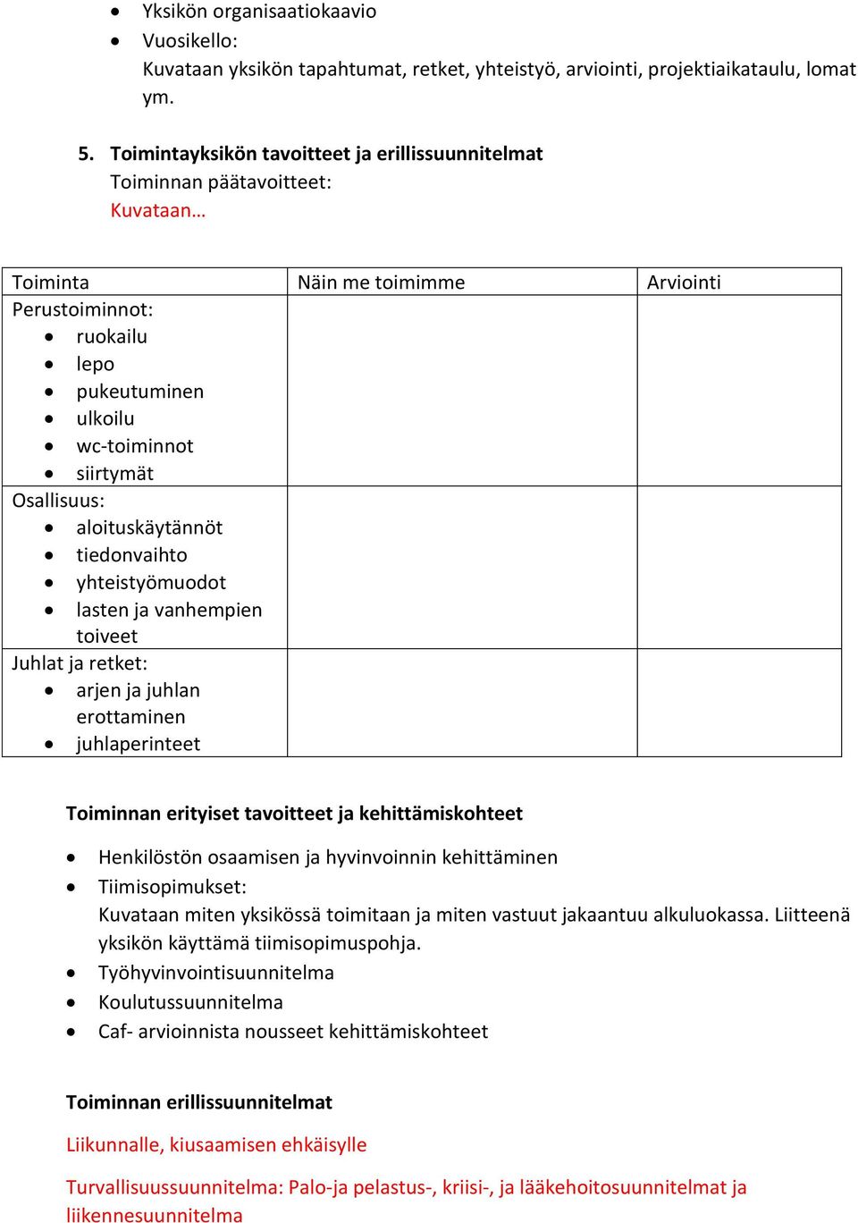 tiedonvaihto yhteistyömuodot lasten ja vanhempien toiveet Juhlat ja retket: arjen ja juhlan erottaminen juhlaperinteet Toiminnan erityiset tavoitteet ja kehittämiskohteet Henkilöstön osaamisen ja