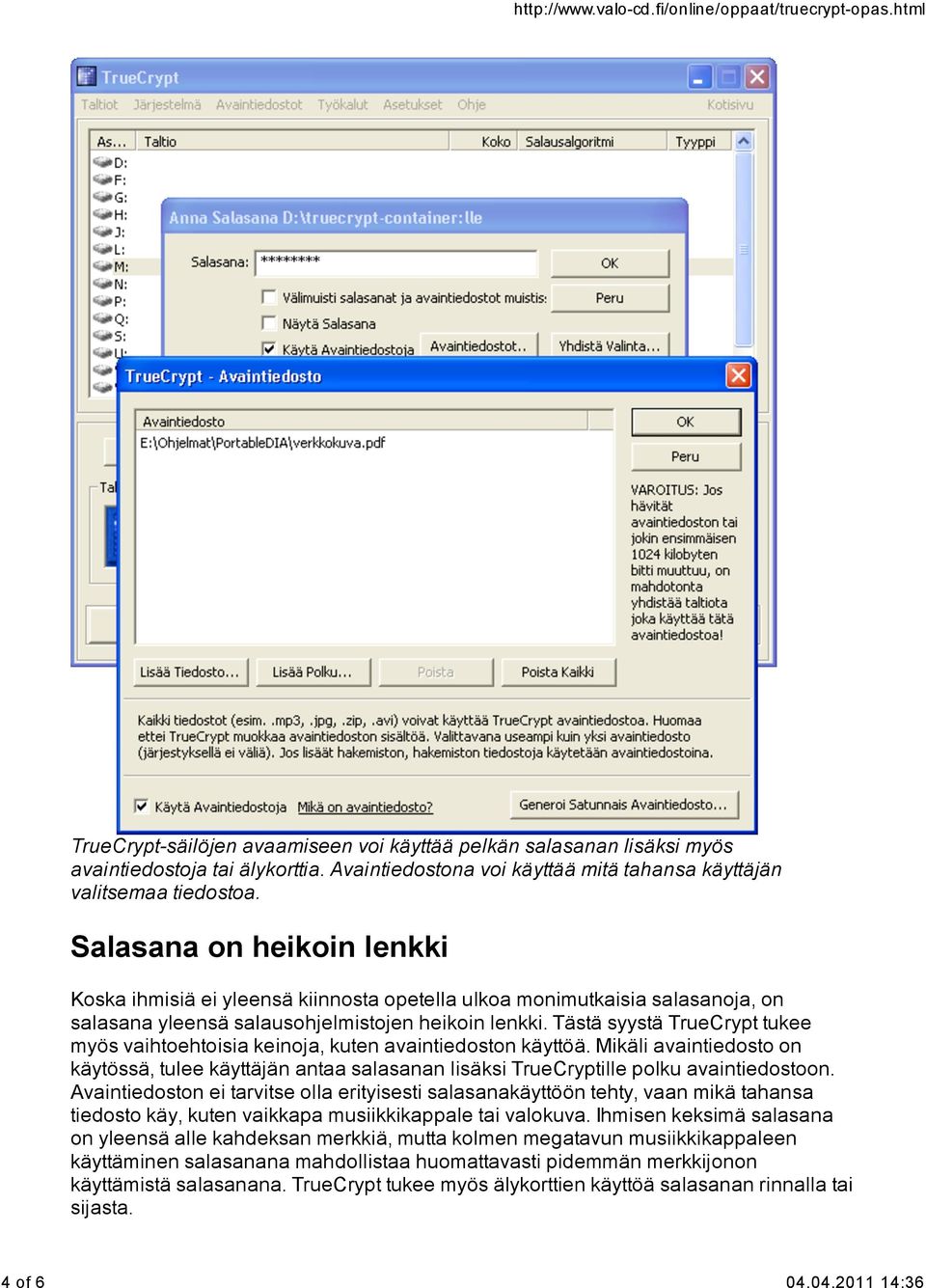 Tästä syystä TrueCrypt tukee myös vaihtoehtoisia keinoja, kuten avaintiedoston käyttöä. Mikäli avaintiedosto on käytössä, tulee käyttäjän antaa salasanan lisäksi TrueCryptille polku avaintiedostoon.