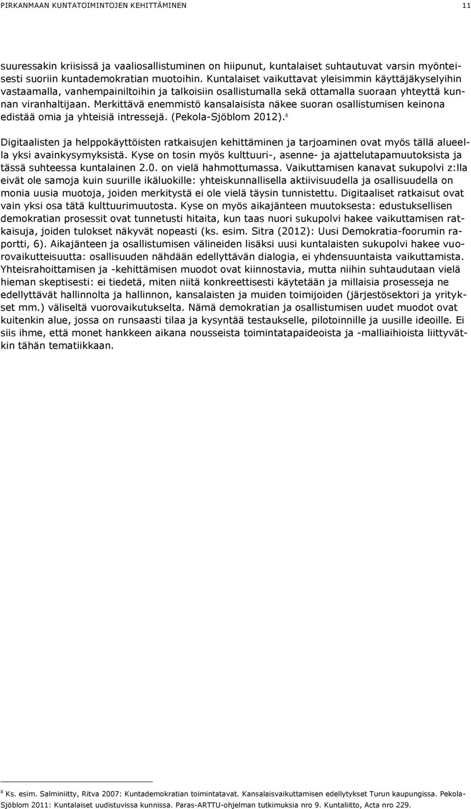 Merkittävä enemmistö kansalaisista näkee suoran osallistumisen keinona edistää omia ja yhteisiä intressejä. (Pekola-Sjöblom 2012).