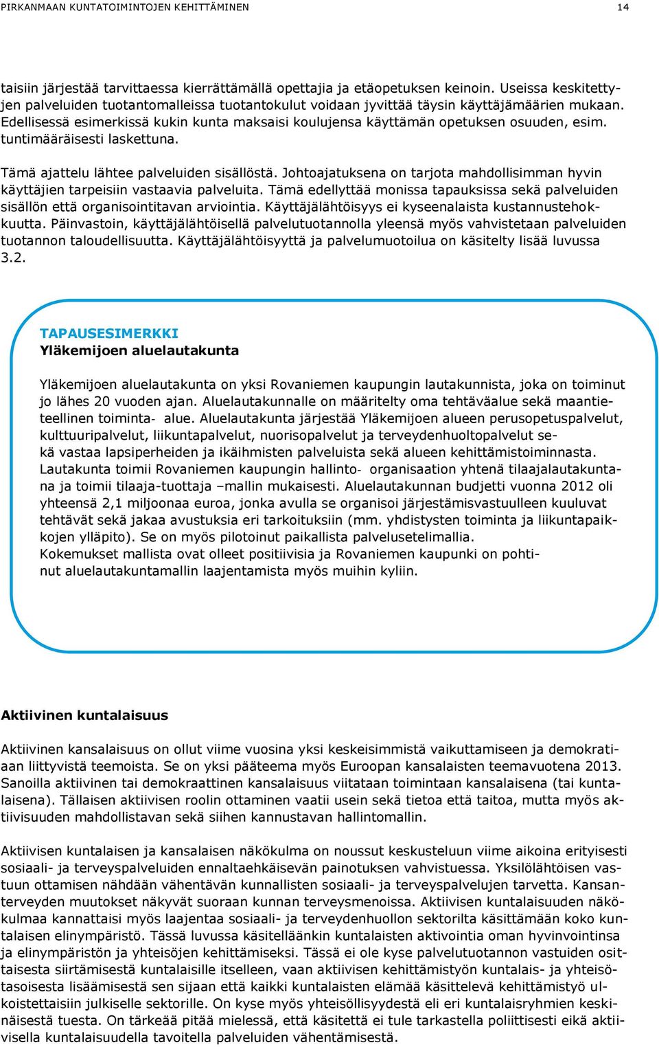 Edellisessä esimerkissä kukin kunta maksaisi koulujensa käyttämän opetuksen osuuden, esim. tuntimääräisesti laskettuna. Tämä ajattelu lähtee palveluiden sisällöstä.