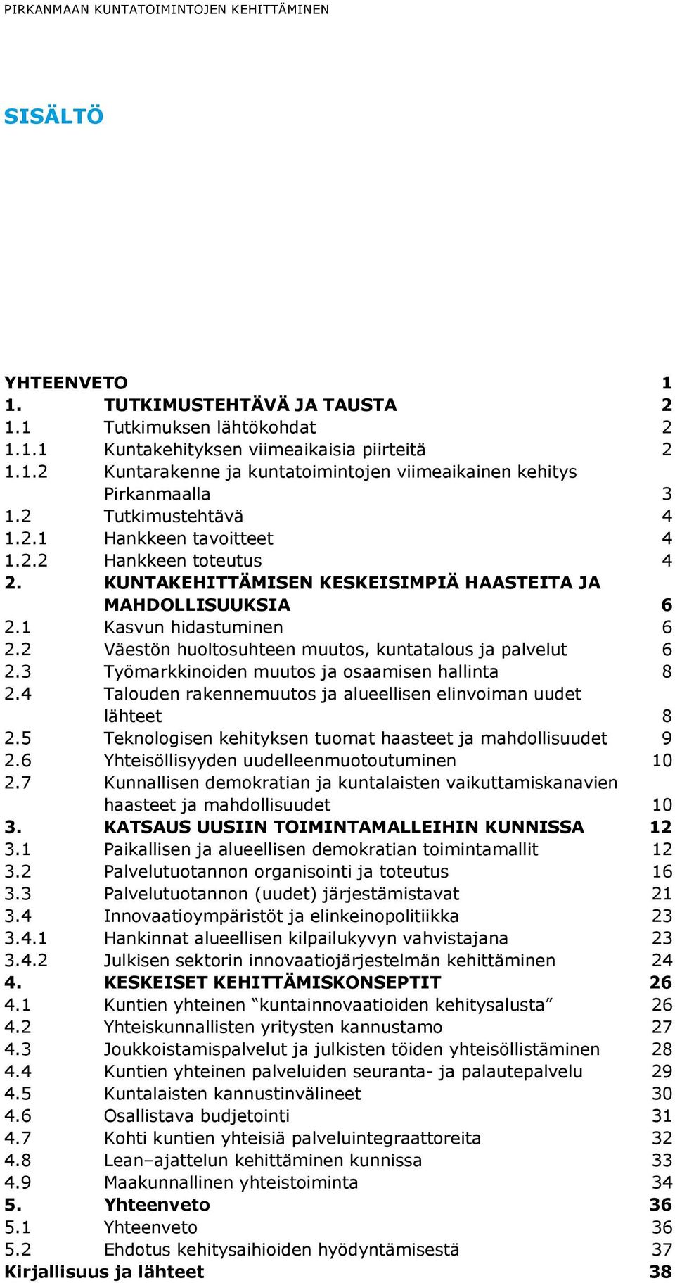 2 Väestön huoltosuhteen muutos, kuntatalous ja palvelut 6 2.3 Työmarkkinoiden muutos ja osaamisen hallinta 8 2.4 Talouden rakennemuutos ja alueellisen elinvoiman uudet lähteet 8 2.