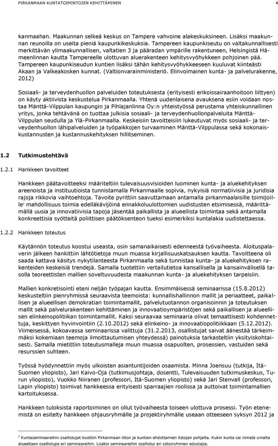 kehitysvyöhykkeen pohjoinen pää. Tampereen kaupunkiseudun kuntien lisäksi tähän kehitysvyöhykkeeseen kuuluvat kiinteästi Akaan ja Valkeakosken kunnat. (Valtionvarainministeriö.