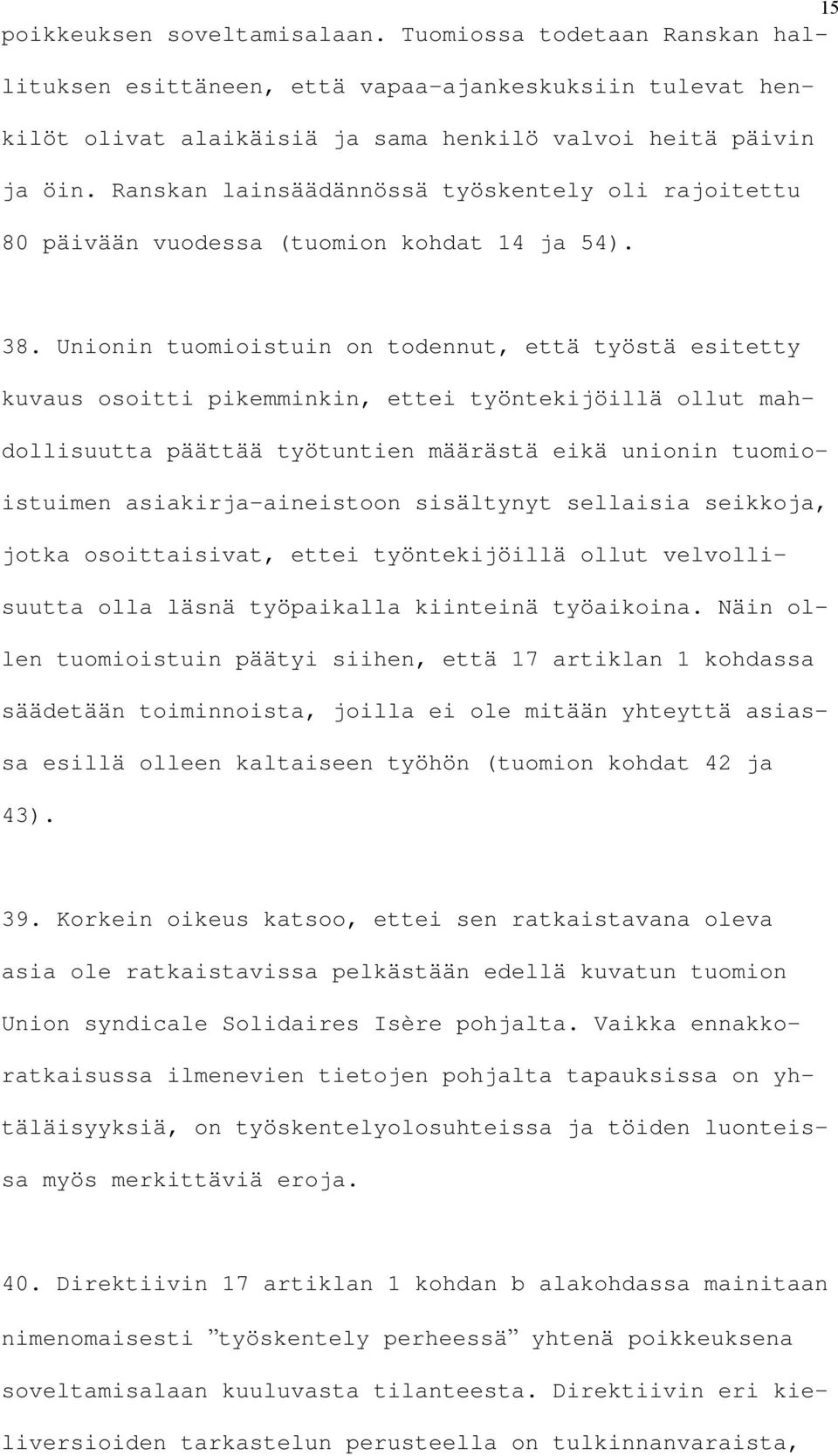 Unionin tuomioistuin on todennut, että työstä esitetty kuvaus osoitti pikemminkin, ettei työntekijöillä ollut mahdollisuutta päättää työtuntien määrästä eikä unionin tuomioistuimen