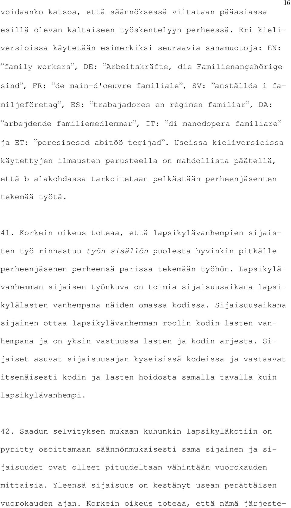 familjeföretagˮ, ES: ˮtrabajadores en régimen familiarˮ, DA: ˮarbejdende familiemedlemmerˮ, IT: ˮdi manodopera familiareˮ ja ET: ˮperesisesed abitöö tegijadˮ.