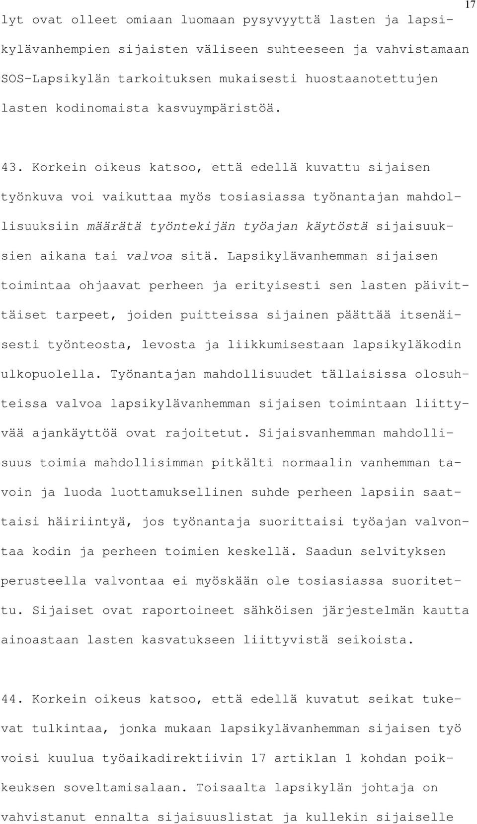 Korkein oikeus katsoo, että edellä kuvattu sijaisen työnkuva voi vaikuttaa myös tosiasiassa työnantajan mahdollisuuksiin määrätä työntekijän työajan käytöstä sijaisuuksien aikana tai valvoa sitä.