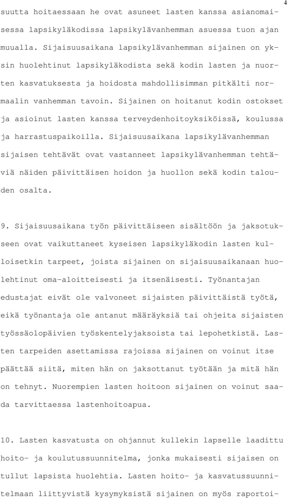 Sijainen on hoitanut kodin ostokset ja asioinut lasten kanssa terveydenhoitoyksiköissä, koulussa ja harrastuspaikoilla.