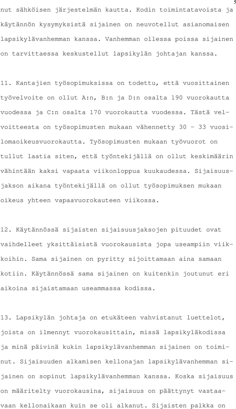 Kantajien työsopimuksissa on todettu, että vuosittainen työvelvoite on ollut A:n, B:n ja D:n osalta 190 vuorokautta vuodessa ja C:n osalta 170 vuorokautta vuodessa.