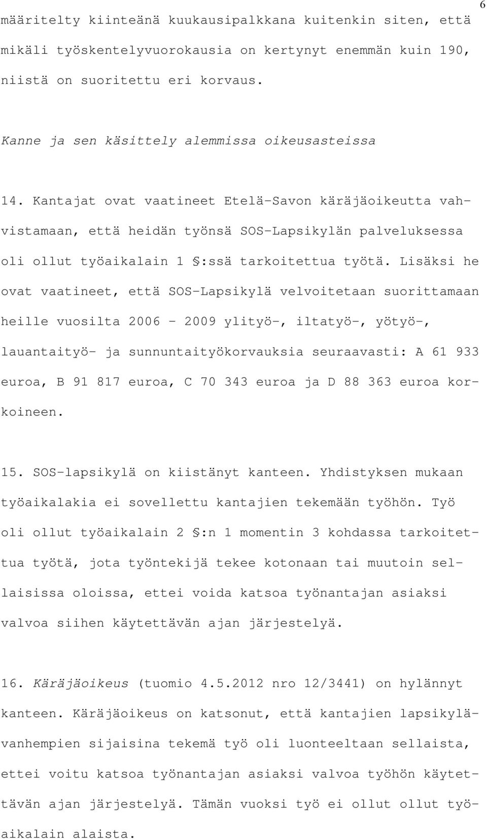 Kantajat ovat vaatineet Etelä-Savon käräjäoikeutta vahvistamaan, että heidän työnsä SOS-Lapsikylän palveluksessa oli ollut työaikalain 1 :ssä tarkoitettua työtä.