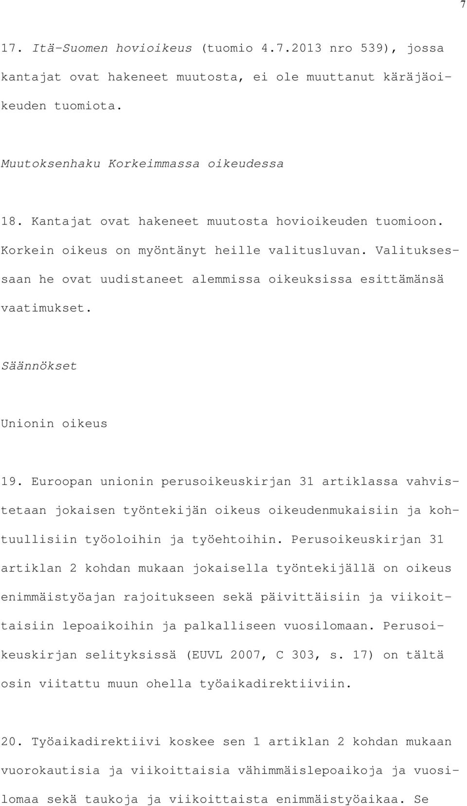 Säännökset Unionin oikeus 19. Euroopan unionin perusoikeuskirjan 31 artiklassa vahvistetaan jokaisen työntekijän oikeus oikeudenmukaisiin ja kohtuullisiin työoloihin ja työehtoihin.