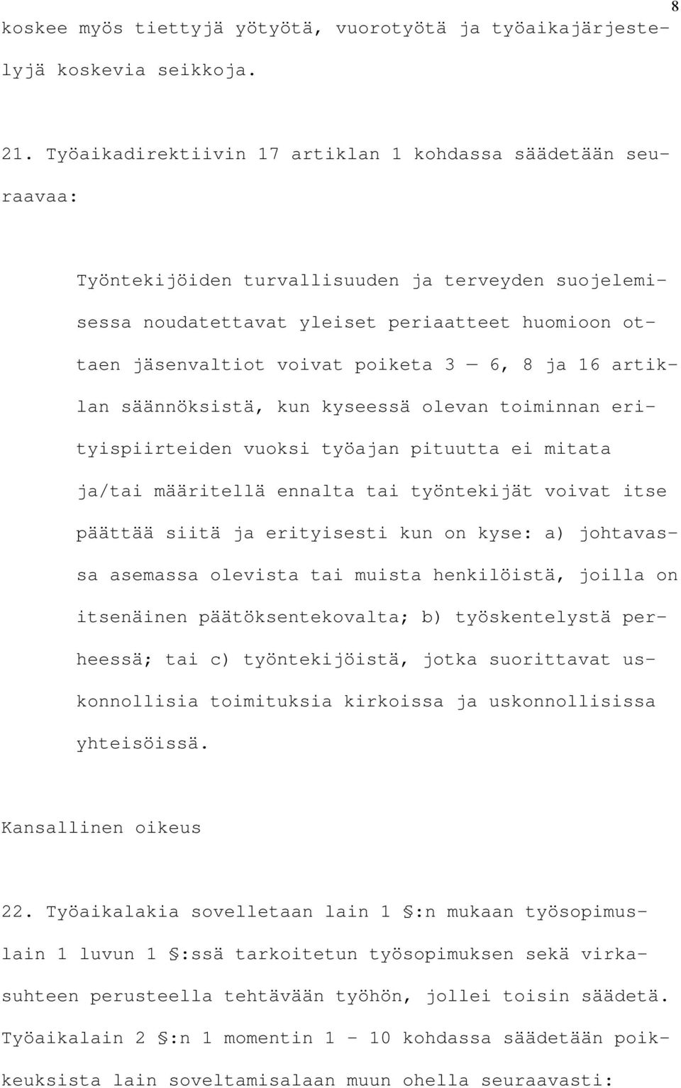 3 6, 8 ja 16 artiklan säännöksistä, kun kyseessä olevan toiminnan erityispiirteiden vuoksi työajan pituutta ei mitata ja/tai määritellä ennalta tai työntekijät voivat itse päättää siitä ja