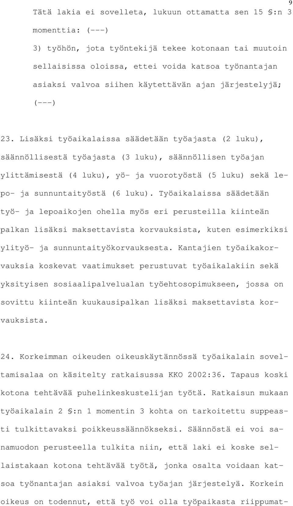 Lisäksi työaikalaissa säädetään työajasta (2 luku), säännöllisestä työajasta (3 luku), säännöllisen työajan ylittämisestä (4 luku), yö- ja vuorotyöstä (5 luku) sekä lepo- ja sunnuntaityöstä (6 luku).