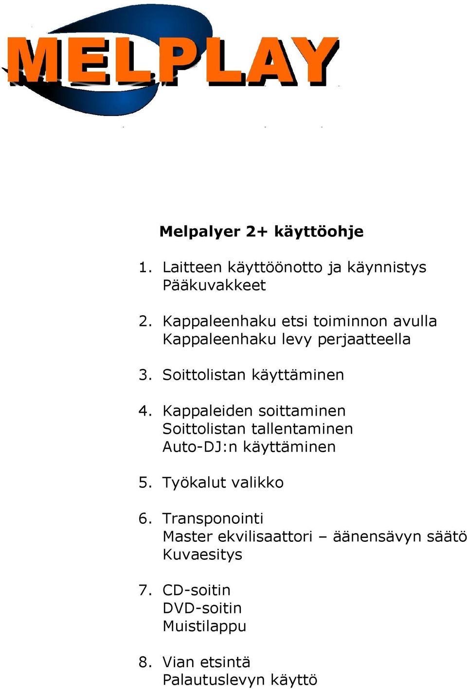 Kappaleiden soittaminen Soittolistan tallentaminen Auto-DJ:n käyttäminen 5. Työkalut valikko 6.