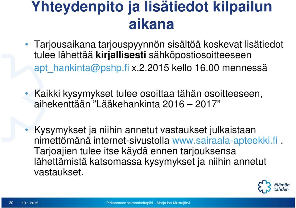 00 mennessä Kaikki kysymykset tulee osoittaa tähän osoitteeseen, aihekenttään Lääkehankinta 2016 2017 Kysymykset ja niihin annetut