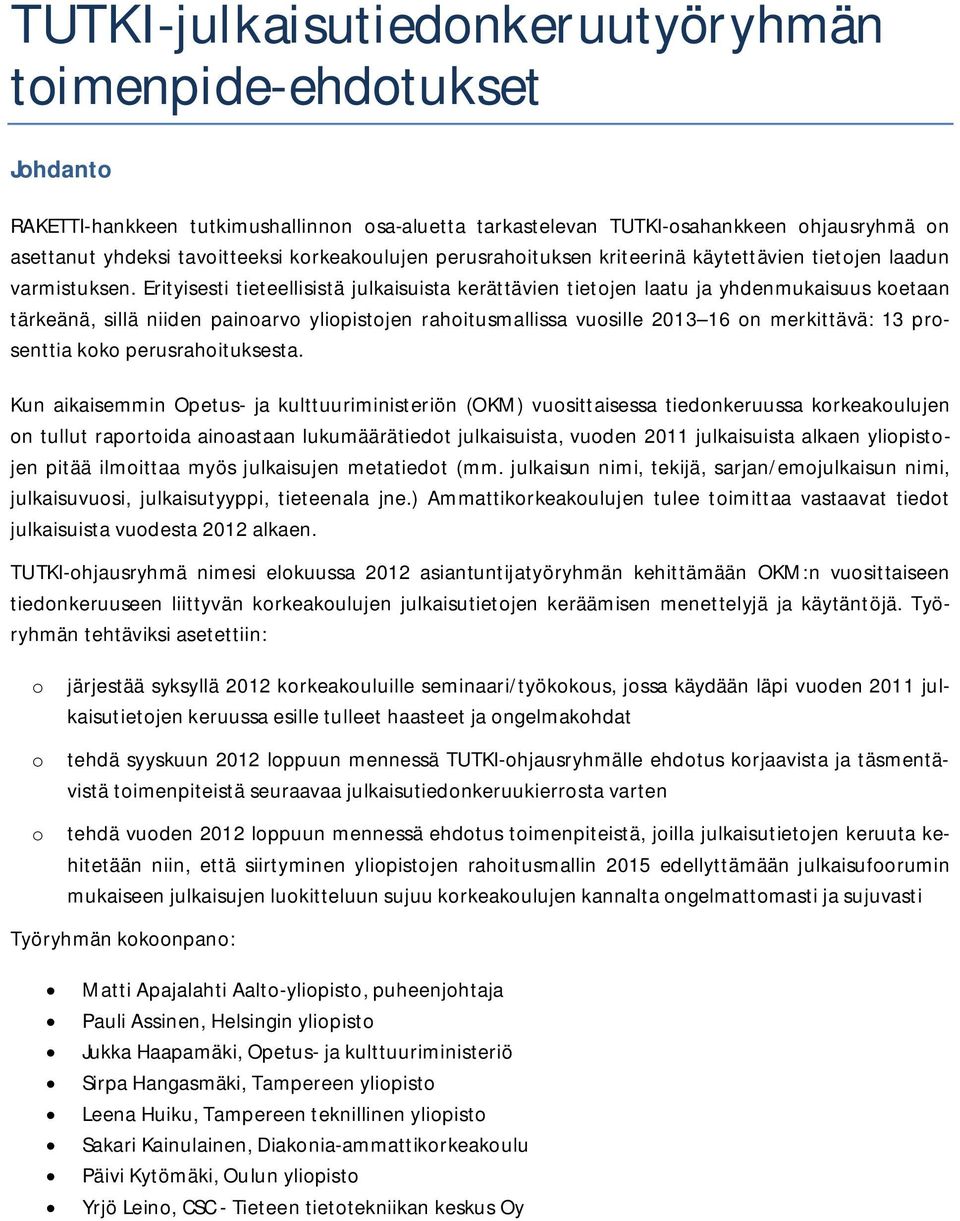 Erityisesti tieteellisistä julkaisuista kerättävien tietojen laatu ja yhdenmukaisuus koetaan tärkeänä, sillä niiden painoarvo yliopistojen rahoitusmallissa vuosille 2013 16 on merkittävä: 13