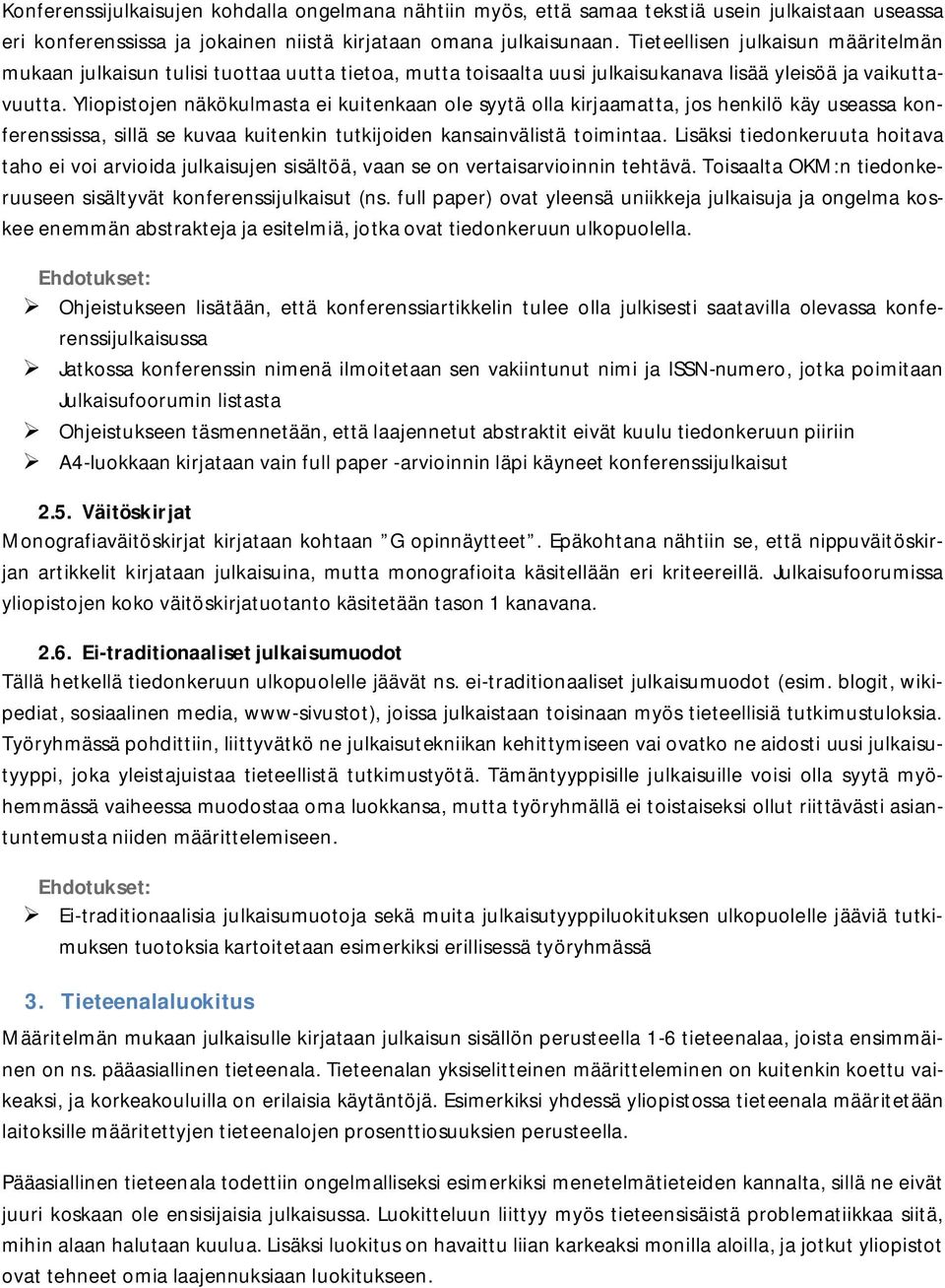 Yliopistojen näkökulmasta ei kuitenkaan ole syytä olla kirjaamatta, jos henkilö käy useassa konferenssissa, sillä se kuvaa kuitenkin tutkijoiden kansainvälistä toimintaa.