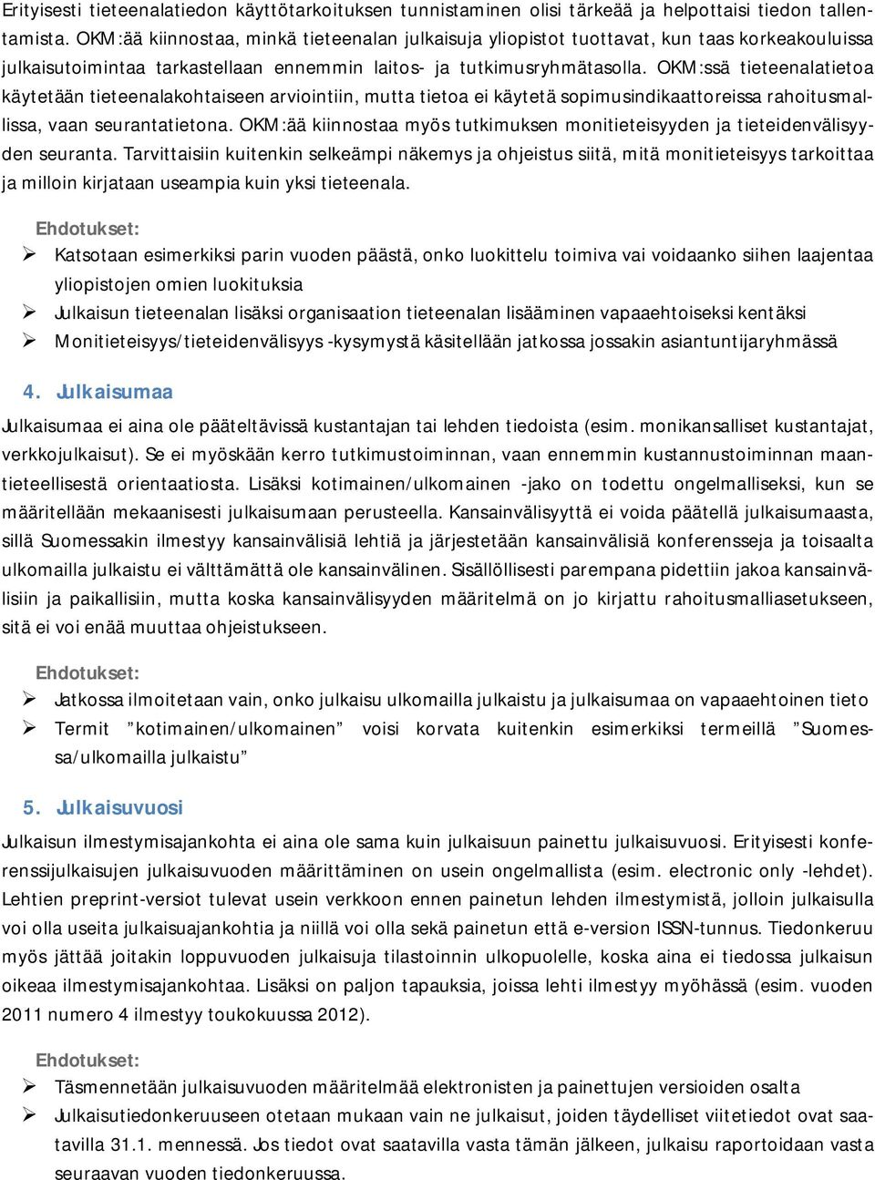 OKM:ssä tieteenalatietoa käytetään tieteenalakohtaiseen arviointiin, mutta tietoa ei käytetä sopimusindikaattoreissa rahoitusmallissa, vaan seurantatietona.