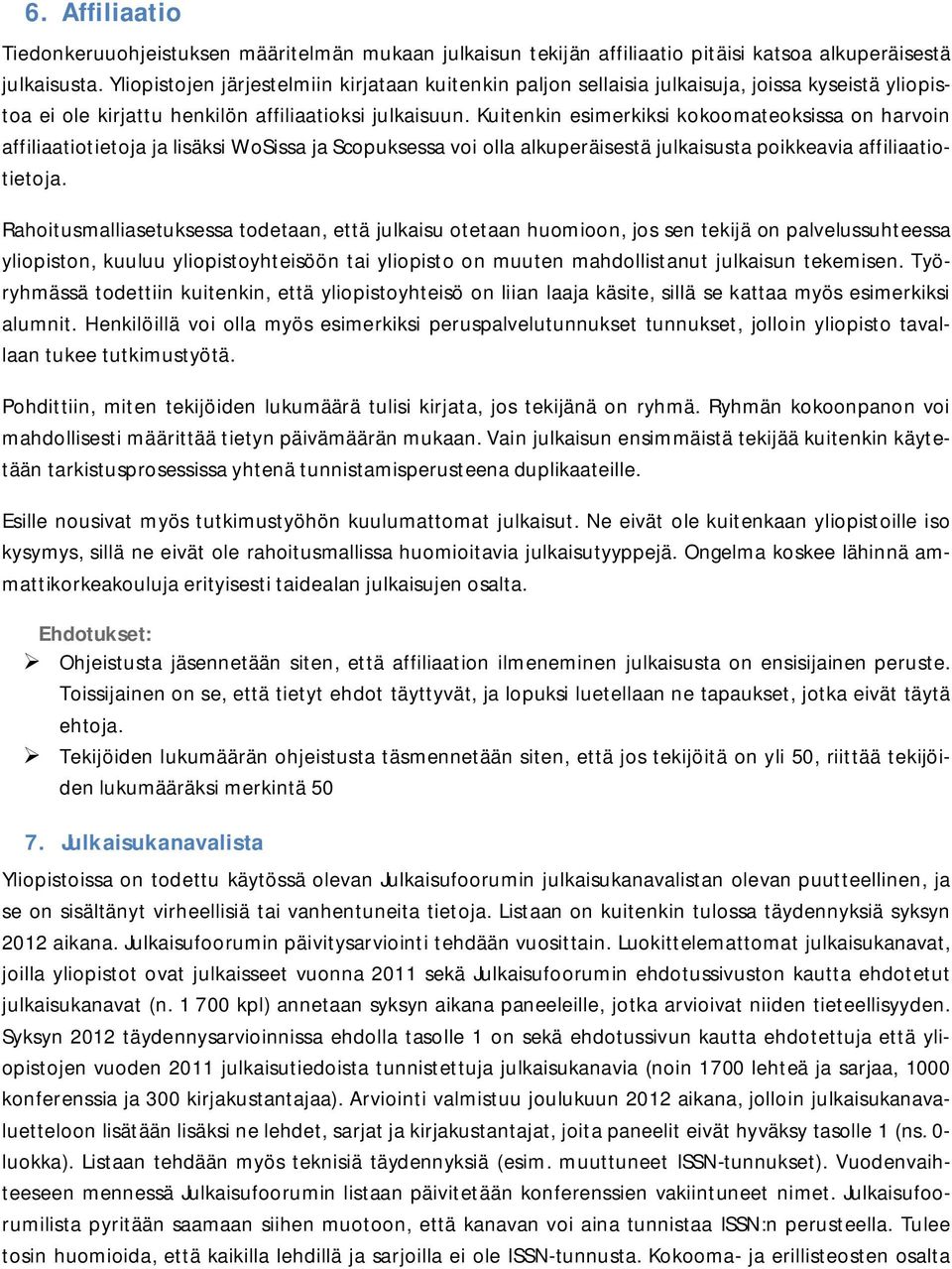 Kuitenkin esimerkiksi kokoomateoksissa on harvoin affiliaatiotietoja ja lisäksi WoSissa ja Scopuksessa voi olla alkuperäisestä julkaisusta poikkeavia affiliaatiotietoja.