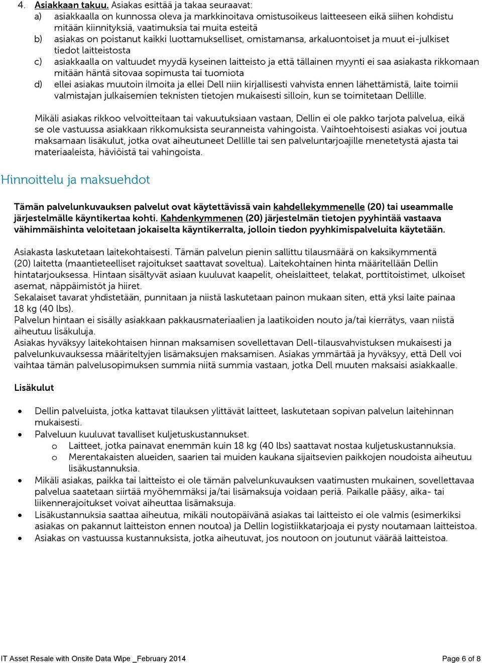 poistanut kaikki luottamukselliset, omistamansa, arkaluontoiset ja muut ei-julkiset tiedot laitteistosta c) asiakkaalla on valtuudet myydä kyseinen laitteisto ja että tällainen myynti ei saa