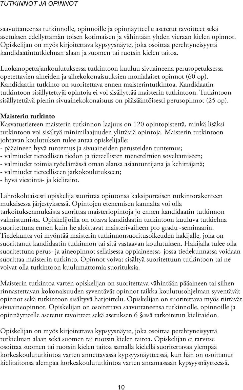 Luokanopettajankoulutuksessa tutkintoon kuuluu sivuaineena perusopetuksessa opetettavien aineiden ja aihekokonaisuuksien monialaiset opinnot (60 op).