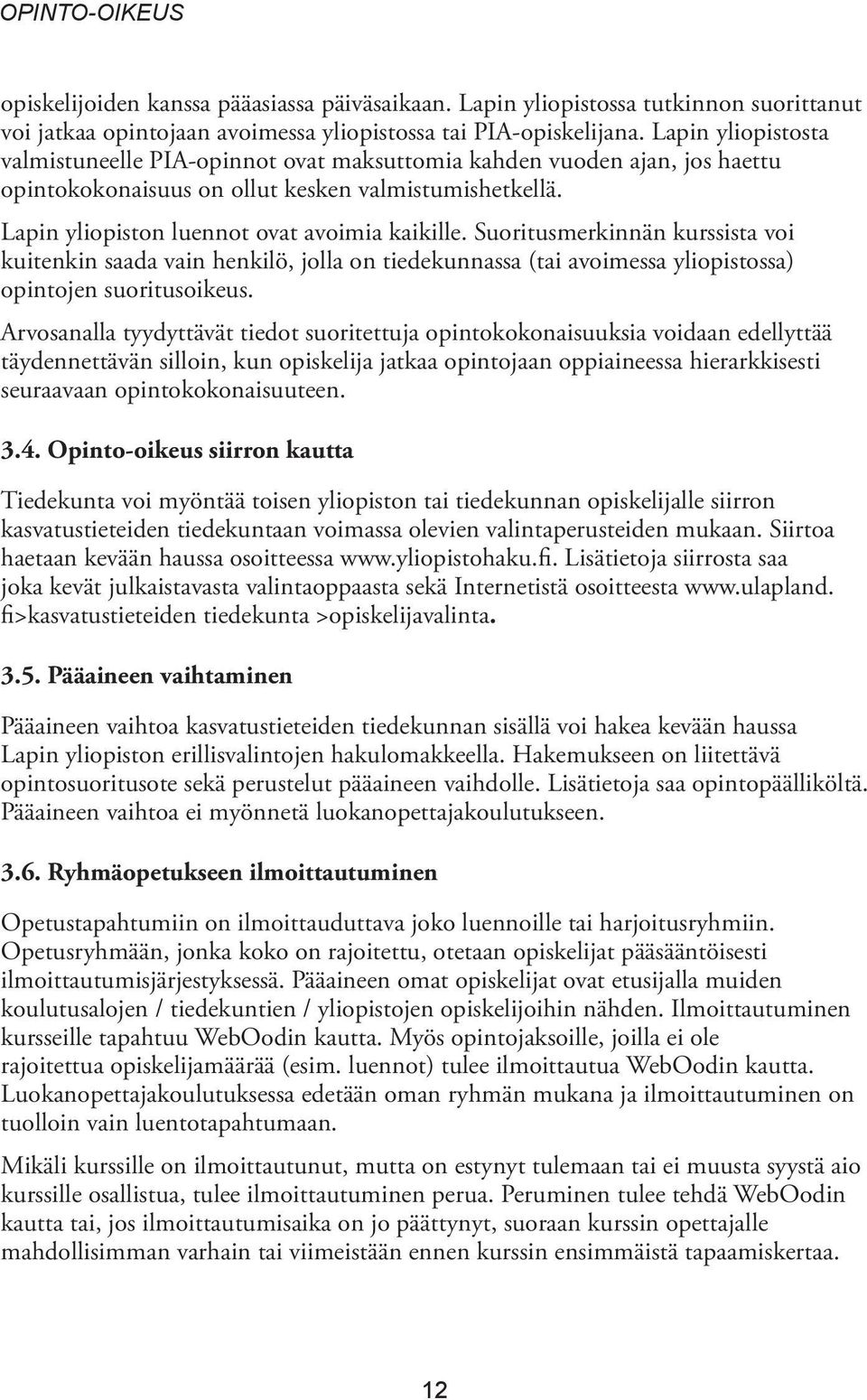 Suoritusmerkinnän kurssista voi kuitenkin saada vain henkilö, jolla on tiedekunnassa (tai avoimessa yliopistossa) opintojen suoritusoikeus.