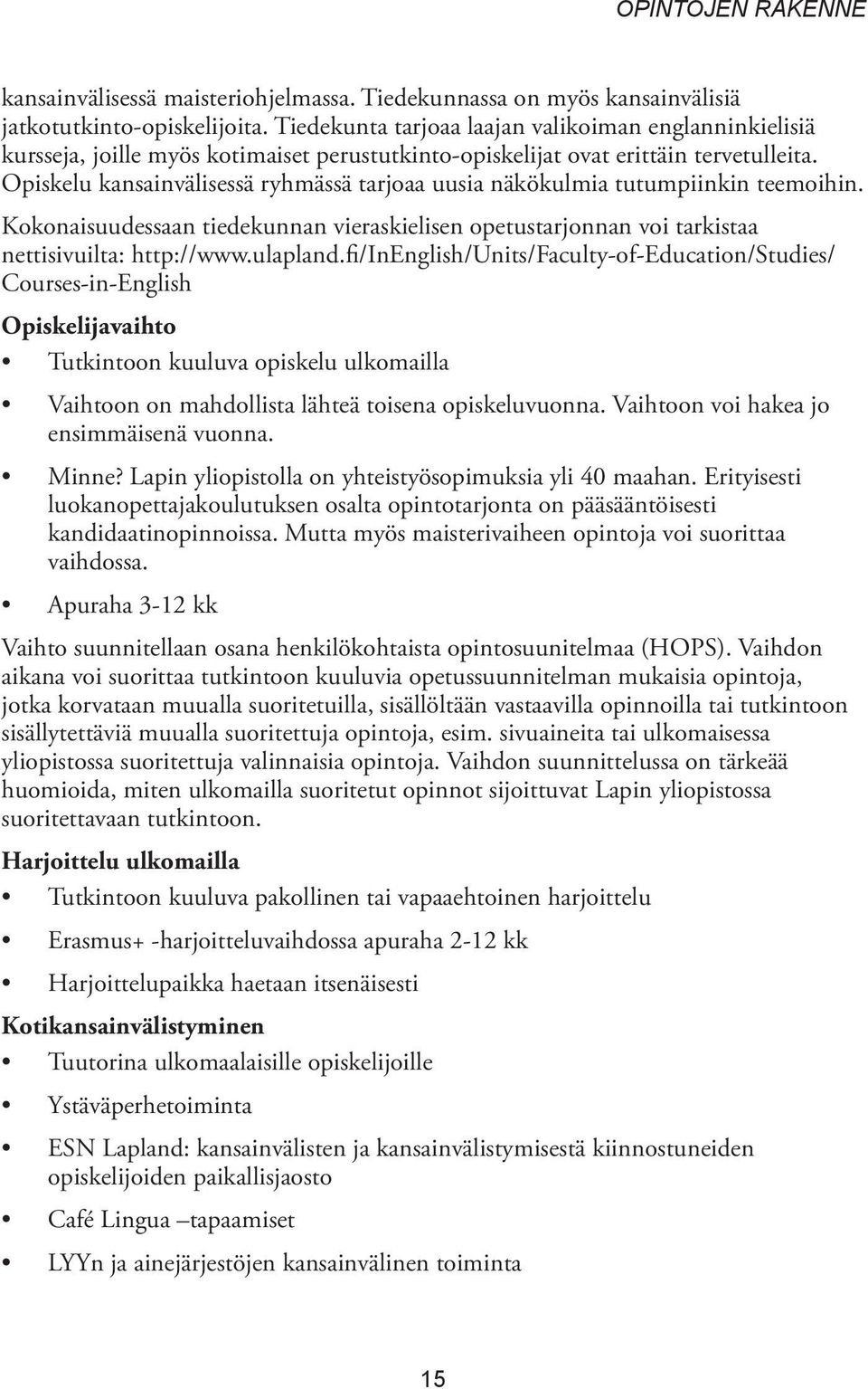 Opiskelu kansainvälisessä ryhmässä tarjoaa uusia näkökulmia tutumpiinkin teemoihin. Kokonaisuudessaan tiedekunnan vieraskielisen opetustarjonnan voi tarkistaa nettisivuilta: http://www.ulapland.