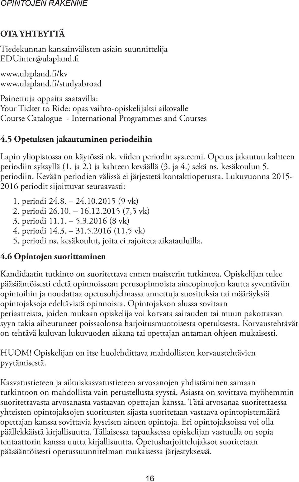 5 Opetuksen jakautuminen periodeihin Lapin yliopistossa on käytössä nk. viiden periodin systeemi. Opetus jakautuu kahteen periodiin syksyllä (1. ja 2.) ja kahteen keväällä (3. ja 4.) sekä ns.