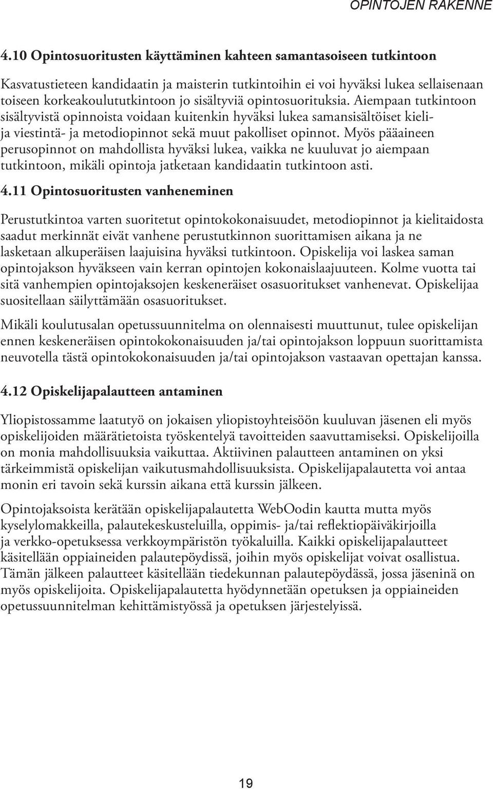 opintosuorituksia. Aiempaan tutkintoon sisältyvistä opinnoista voidaan kuitenkin hyväksi lukea samansisältöiset kielija viestintä- ja metodiopinnot sekä muut pakolliset opinnot.