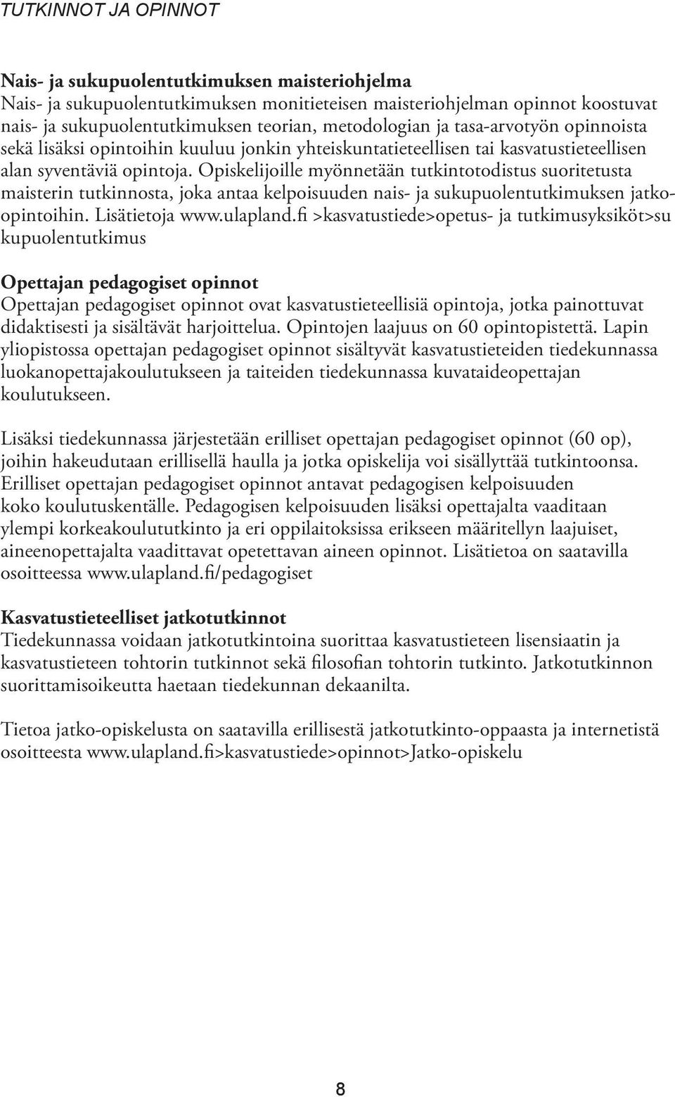 Opiskelijoille myönnetään tutkintotodistus suoritetusta maisterin tutkinnosta, joka antaa kelpoisuuden nais- ja sukupuolentutkimuksen jatkoopintoihin. Lisätietoja www.ulapland.